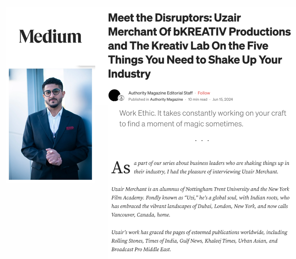 Meet the Disruptors: Uzair Merchant Of bKREATIV Productions and The Kreativ Lab On the Five Things You Need to Shake Up Your Industry